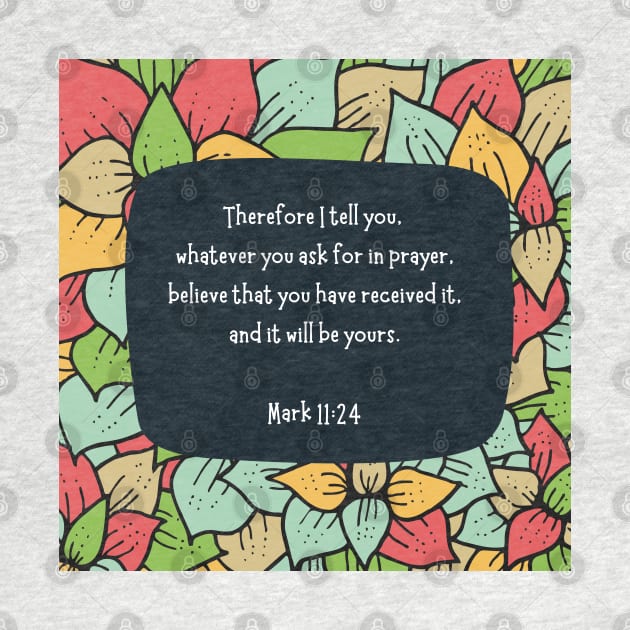 Mark 11:24 - Therefore I tell you, whatever you ask for in prayer, believe that you have received it, and it will be yours by Eveline D’souza
